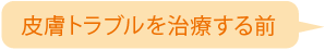皮膚トラブルを治療する前