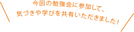 今回の勉強会に参加して、気づきや学びを共有いただきました！