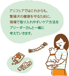 アニフェアではこれからも、繁殖犬の健康を守るために、現場で取り入れやすいケア方法をブリーダーさんと一緒に考えていきます。